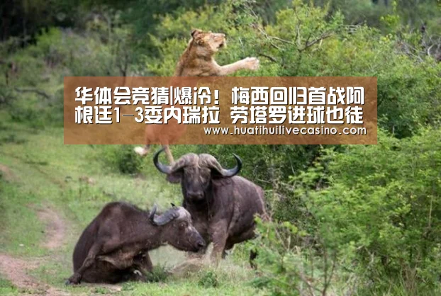 华体会竞猜|爆冷！梅西回归首战阿根廷1-